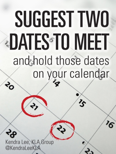 Suggest 2 dates to meet and hold them on your calendar