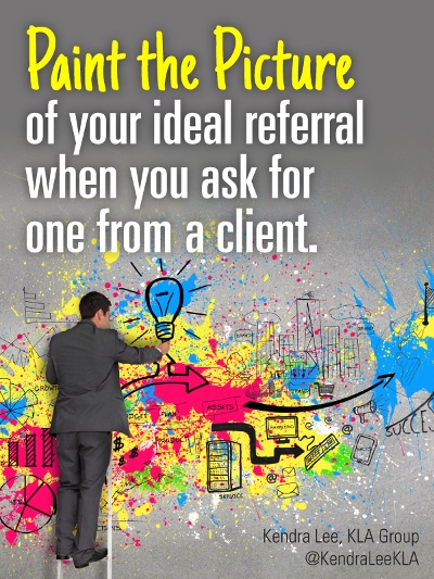 Paint the picture of your ideal referral when you ask for one from a client