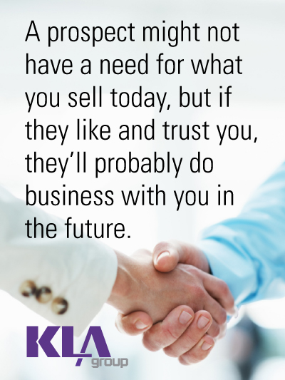 If a prospect likes and trusts you they are more likely to do business with you in the future