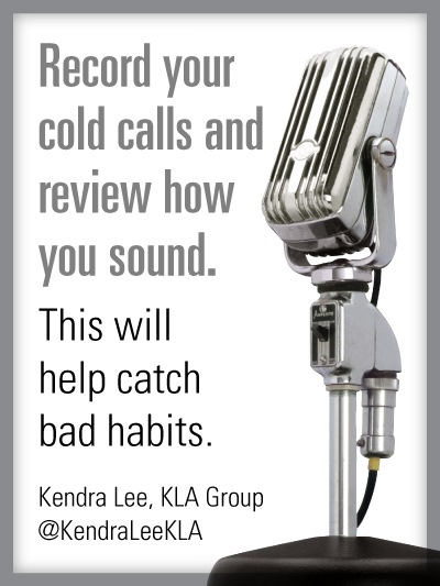 Record your cold calls and review how you sound. This will help catch bad habits.