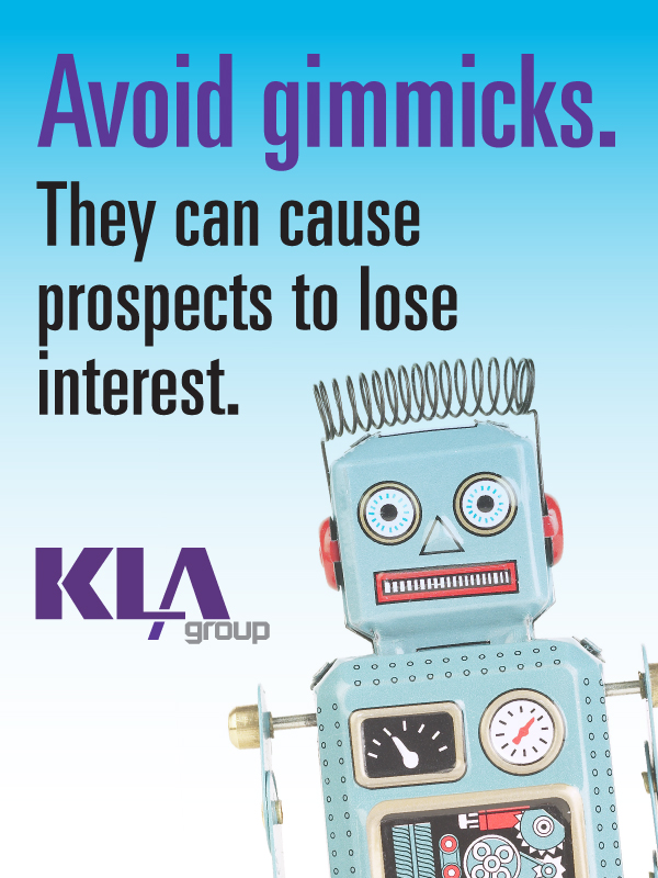 Avoid Gimmicks.  They can cause prospects to lose interest.