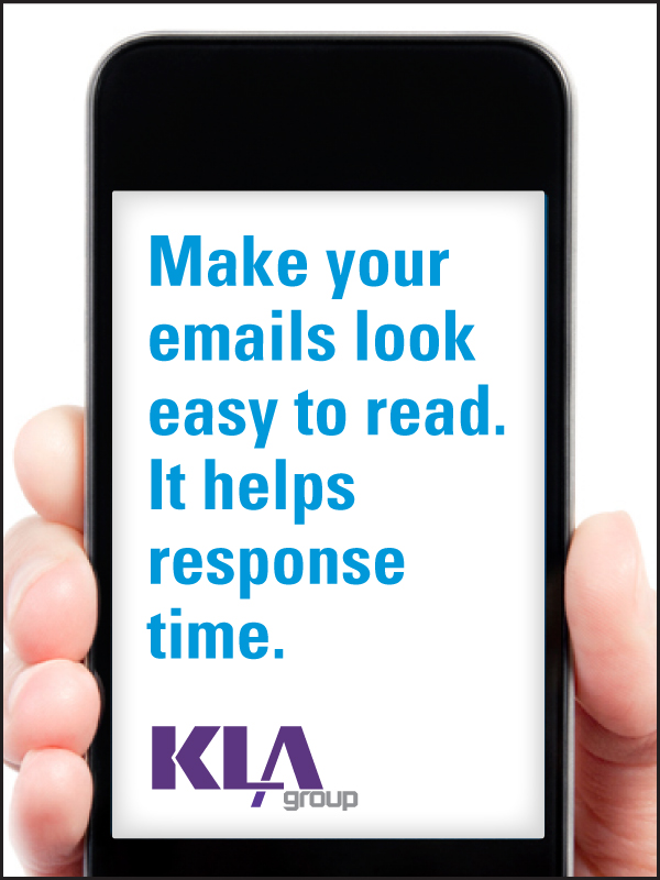 Make your emails look easy to read. It helps improve response time.